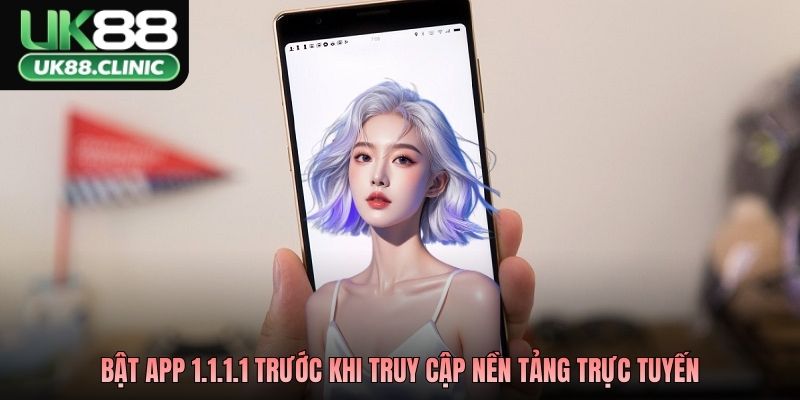 Sử Dụng App 1.1.1.1: Những Điều Cần Biết Khi Truy Cập 2 Bật app 1.1.1.1 trước khi truy cập nền tảng trực tuyến