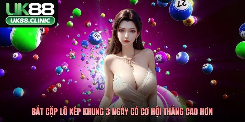 Bắt cặp lô kép khung 3 ngày có cơ hội thắng cao hơn