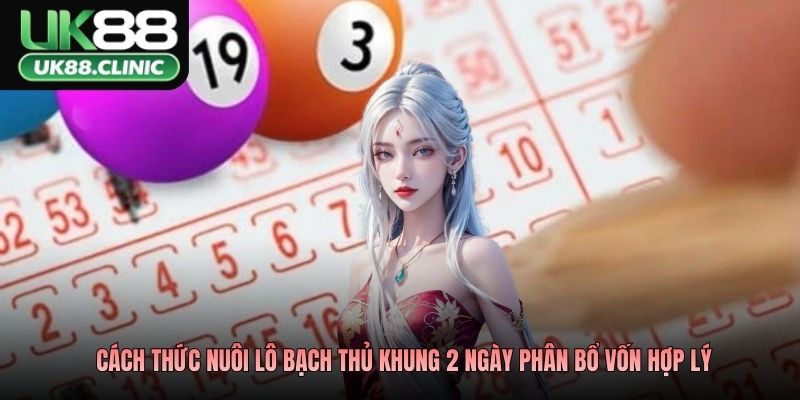 Nuôi Lô Bạch Thủ Khung 2 Ngày - Cách Tiếp Cận Có Tính Toán 3 Cách thức nuôi lô bạch thủ khung 2 ngày phân bổ vốn hợp lý