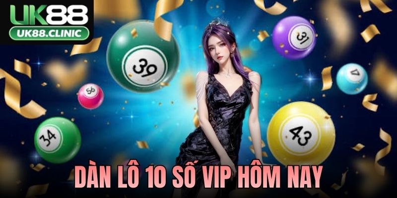 Dàn Lô 10 Số VIP Hôm Nay Là Gì? Phân Tích Cách Chọn