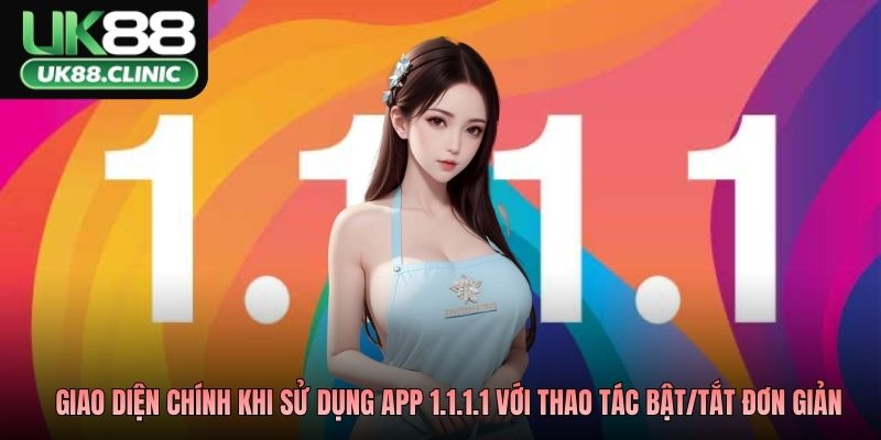 Sử Dụng App 1.1.1.1: Những Điều Cần Biết Khi Truy Cập 1 Giao diện chính khi sử dụng app 1.1.1.1 với thao tác bật/tắt đơn giản
