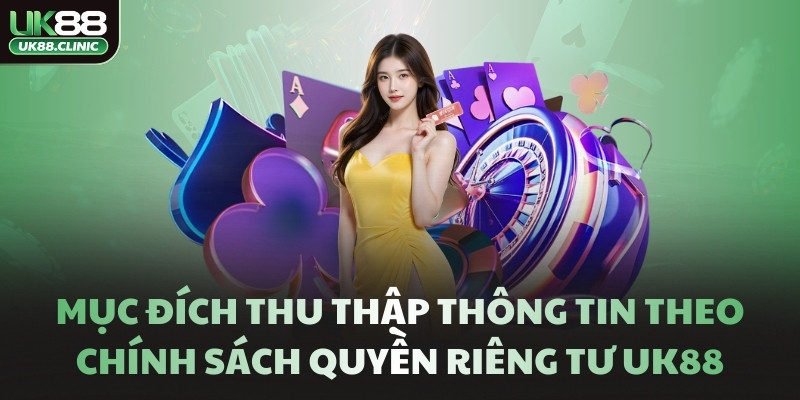 Chính sách quyền riêng tư UK88 - Cam kết bảo mật thông tin 2 Mục đích thu thập thông tin theo chính sách quyền riêng tư UK88