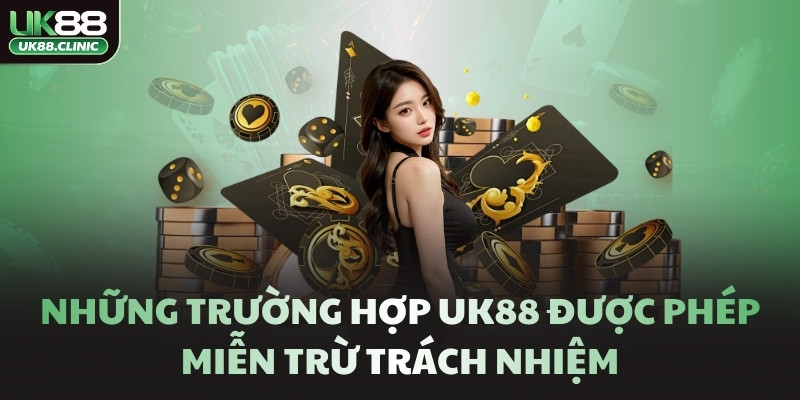 Miễn trừ trách nhiệm UK88 - Giới hạn nghĩa vụ tối thiểu 2 Những trường hợp UK88 được phép miễn trừ trách nhiệm