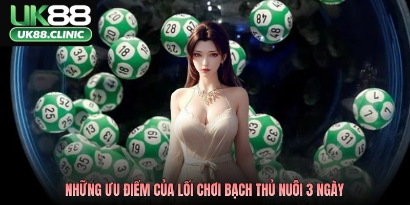 Những ưu điểm của lối chơi bạch thủ nuôi 3 ngày