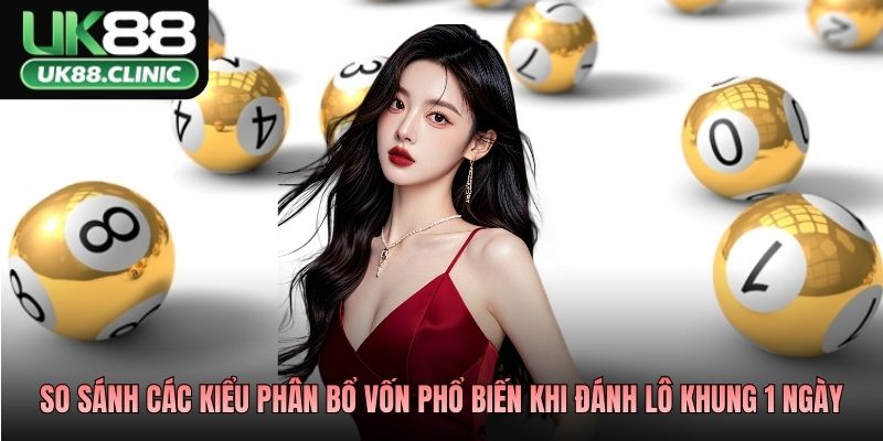 Lô Khung 1 Ngày Là Gì? Kinh Nghiệm Phân Bổ Vốn Hiệu Quả 3 So sánh các kiểu phân bổ vốn phổ biến khi đánh lô khung 1 ngày