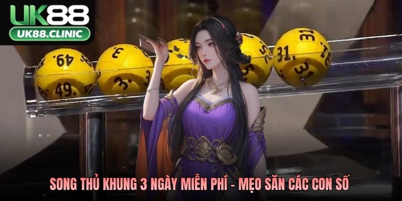 Song Thủ Khung 3 Ngày Miễn Phí – Tuyệt Chiêu Hốt Bạc UK88 3 Song thủ khung 3 ngày miễn phí - Mẹo săn các con số