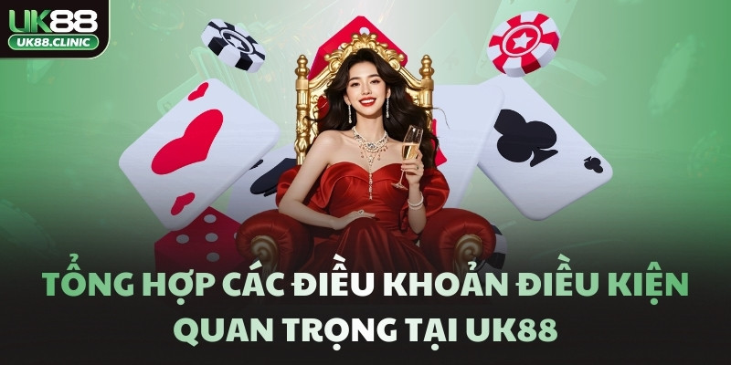 Tổng hợp các điều khoản điều kiện quan trọng tại UK88